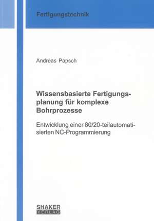 Wissensbasierte Fertigungsplanung für komplexe Bohrprozesse de Andreas Papsch