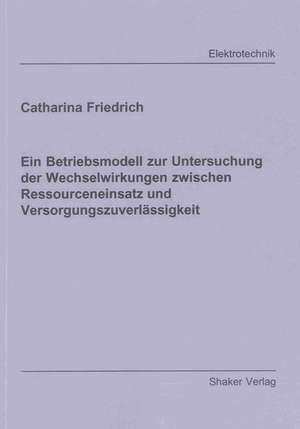 Ein Betriebsmodell zur Untersuchung der Wechselwirkungen zwischen Ressourceneinsatz und Versorgungszuverlässigkeit de Catharina Friedrich