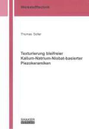 Texturierung bleifreier Kalium-Natrium-Niobat-basierter Piezokeramiken de Thomas Soller