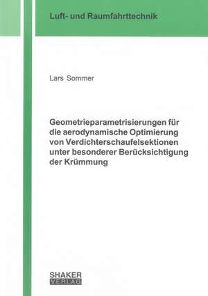 Geometrieparametrisierungen für die aerodynamische Optimierung von Verdichterschaufelsektionen unter besonderer Berücksichtigung der Krümmung de Lars Sommer