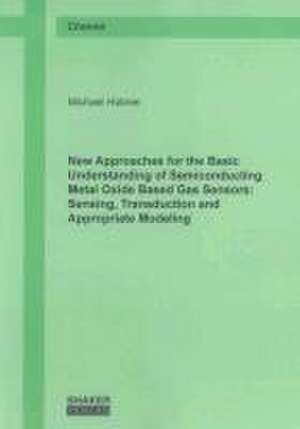 New Approaches for the Basic Understanding of Semiconducting Metal Oxide Based Gas Sensors: Sensing, Transduction and Appropriate Modeling de Michael Hübner