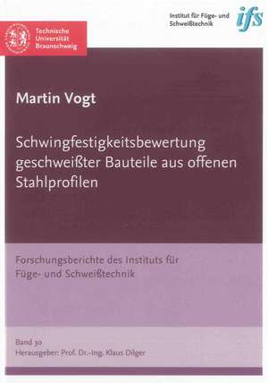 Schwingfestigkeitsbewertung geschweißter Bauteile aus offenen Stahlprofilen de Martin Vogt