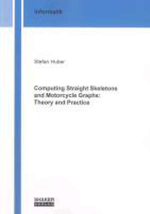 Computing Straight Skeletons and Motorcycle Graphs: Theory and Practice de Stefan Huber