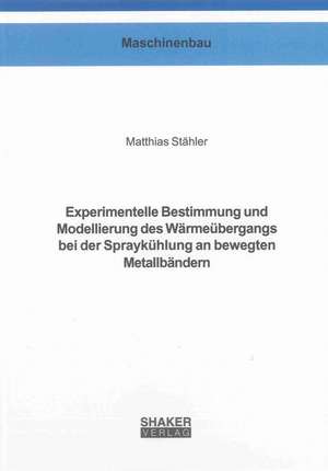 Experimentelle Bestimmung und Modellierung des Wärmeübergangs bei der Spraykühlung an bewegten Metallbändern de Matthias Stähler