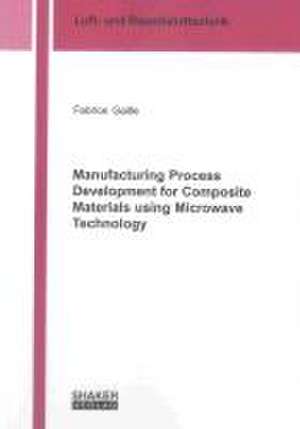 Manufacturing Process Development for Composite Materials using Microwave Technology de Fabrice Gaille