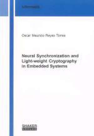 Neural Synchronization and Light-weight Cryptography in Embedded Systems de Oscar Mauricio Reyes Torres