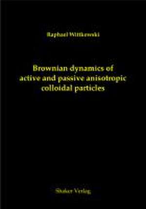 Brownian dynamics of active and passive anisotropic colloidal particles de Raphael Wittkowski