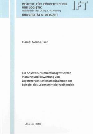 Ein Ansatz zur simulationsgestützten Planung und Bewertung von Lagerreorganisationsmaßnahmen am Beispiel des Lebensmitteleinzelhandels de Daniel Neuhäuser