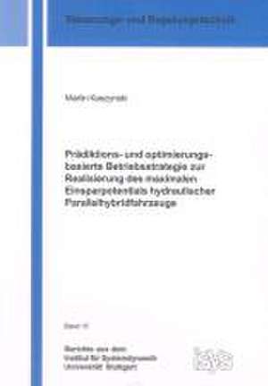 Prädiktions- und optimierungsbasierte Betriebsstrategie zur Realisierung des maximalen Einsparpotentials hydraulischer Parallelhybridfahrzeuge de Martin Kaszynski