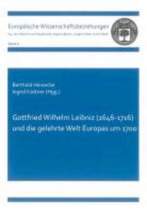 Gottfried Wilhelm Leibniz (1646-1716) und die gelehrte Welt Europas um 1700 de Berthold Heinecke