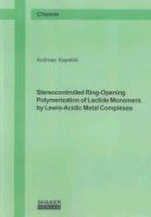 Stereocontrolled Ring-Opening Polymerization of Lactide Monomers by Lewis-Acidic Metal Complexes de Andreas Kapelski