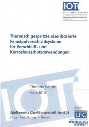 Thermisch gespritzte eisenbasierte Feinstpulverschichtsysteme für Verschleiß- und Korrosionsschutzanwendungen de Thomas Warda