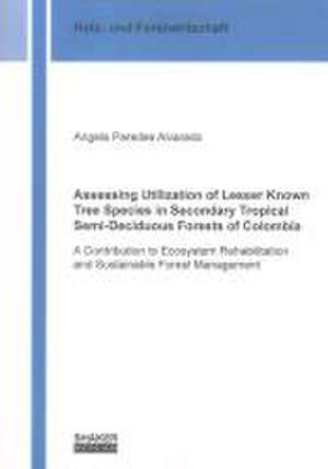 Assessing Utilization of Lesser Known Tree Species in Secondary Tropical Semi-Deciduous Forests of Colombia de Angela Paredes Alvarado