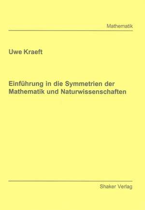 Einführung in die Symmetrien der Mathematik und Naturwissenschaften de Uwe Kraeft