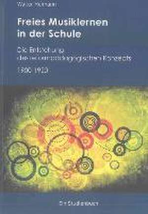 Freies Musiklernen in der Schule: Die Entstehung des reformpädagogischen Konzepts 1900 - 1920 de Walter Heimann