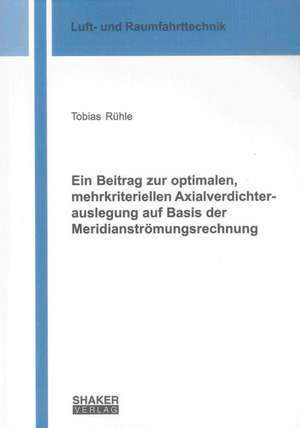 Ein Beitrag zur optimalen, mehrkriteriellen Axialverdichterauslegung auf Basis der Meridianströmungsrechnung de Tobias Rühle