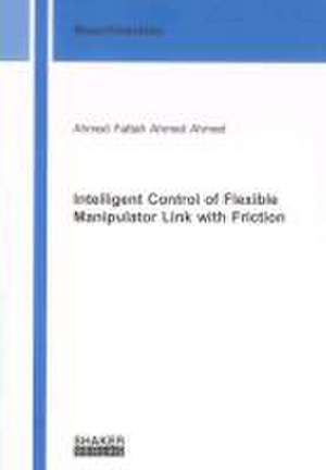 Intelligent Control of Flexible Manipulator Link with Friction de Ahmed Fattah Ahmed Ahmed