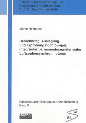 Berechnung, Auslegung und Erprobung hochtouriger, integrierter permanentmagneterregter Luftspulensynchronmotoren de Martin Hoffmann