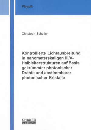 Kontrollierte Lichtausbreitung in nanometerskaligen III/V-Halbleiterstrukturen auf Basis gekrümmter photonischer Drähte und abstimmbarer photonischer Kristalle de Christoph Schuller