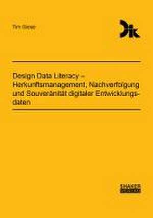 Design Data Literacy - Herkunftsmanagement, Nachverfolgung und Souveränität digitaler Entwicklungsdaten de Tim Giese