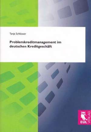 Problemkreditmanagement im deutschen Kreditgeschäft de Tanja Schlösser