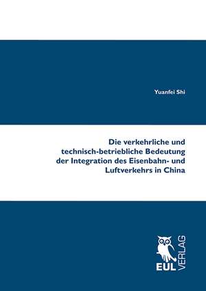 Die verkehrliche und technisch-betriebliche Bedeutung der Integration des Eisenbahn- und Luftverkehrs in China de Yuanfei Shi