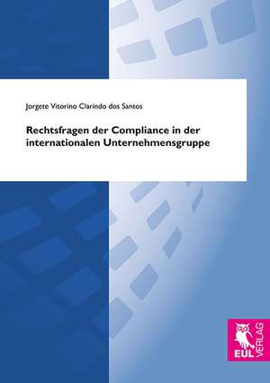 Rechtsfragen der Compliance in der internationalen Unternehmensgruppe de Jorgete Vitorino Clarindo dos Santos