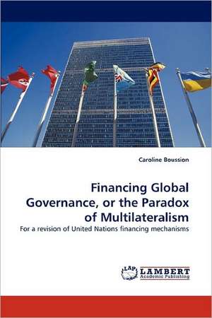 Financing Global Governance, or the Paradox of Multilateralism de Caroline Boussion