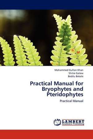 Practical Manual for Bryophytes and Pteridophytes de Khan Mohammed Gufran