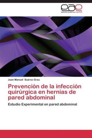 Prevención de la infección quirúrgica en hernias de pared abdominal de Juan Manuel Suárez Grau