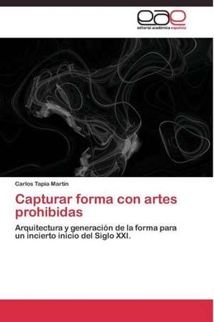 Capturar forma con artes prohibidas de Carlos Tapia Martín