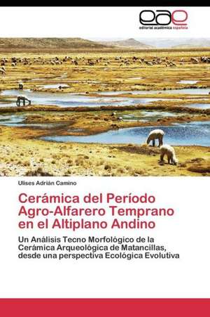 Cerámica del Período Agro-Alfarero Temprano en el Altiplano Andino de Ulises Adrián Camino