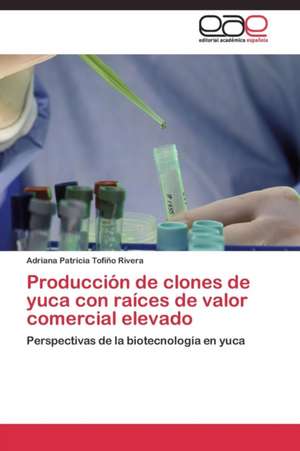 Producción de clones de yuca con raíces de valor comercial elevado de Adriana Patricia Tofiño Rivera