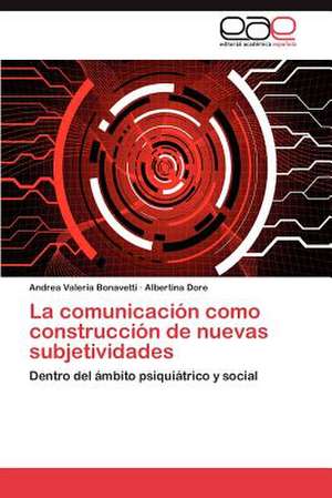 La Comunicacion Como Construccion de Nuevas Subjetividades