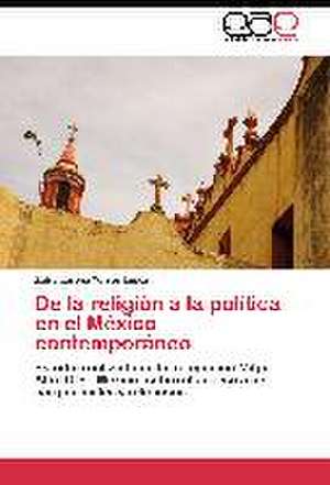 De la religión a la política en el México contemporáneo de Zaira Lorena Torres López