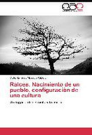 Raíces. Nacimiento de un pueblo, configuración de una cultura de Víctor Enrique Abasolo Palacio