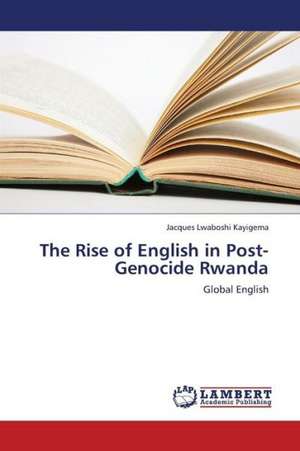 The Rise of English in Post-Genocide Rwanda de KAYIGEMA JACQUES LWABOSHI