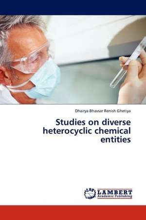 Studies on diverse heterocyclic chemical entities de Renish Ghetiya Dhairya Bhavsar