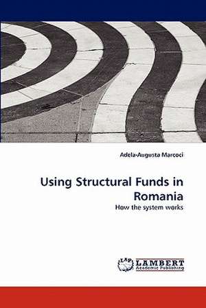 Using Structural Funds in Romania de Adela-Augusta Marcoci