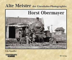 Alte Meister der Eisenbahn-Photographie: Horst Obermayer de Udo Kandler