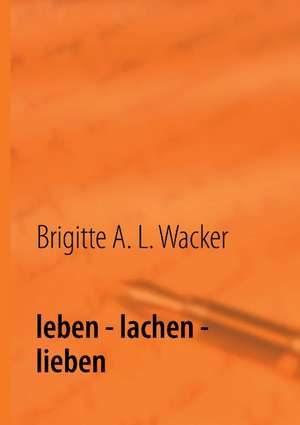 leben - lachen - lieben de Brigitte Anna Lina Wacker