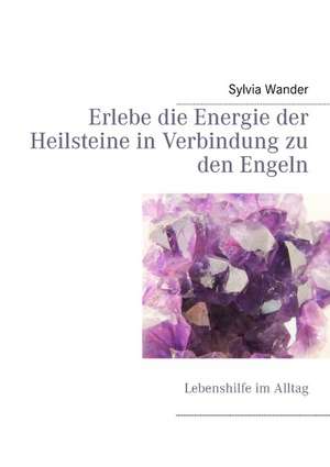 Erlebe die Energie der Heilsteine in Verbindung zu den Engeln de Sylvia Wander