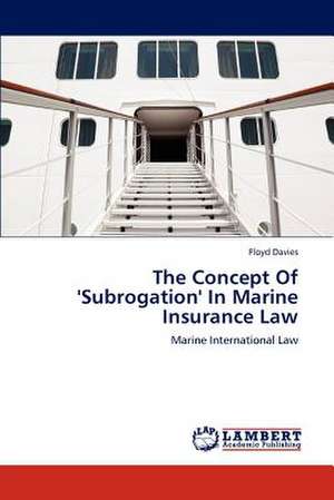 The Concept Of 'Subrogation' In Marine Insurance Law de Floyd Davies