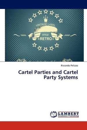 Cartel Parties and Cartel Party Systems de Pelizzo Riccardo