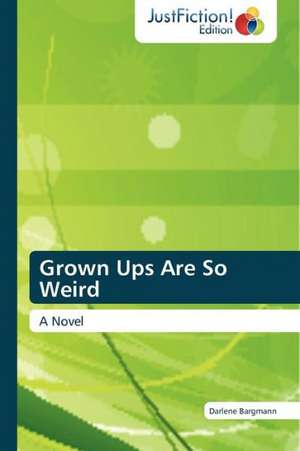 Grown Ups Are So Weird de Darlene Bargmann