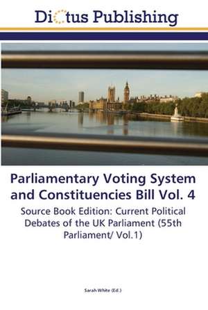 Parliamentary Voting System and Constituencies Bill Vol. 4 de Sarah White