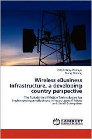 Wireless eBusiness Infrastructure, a developing country perspective de Patrick Kanyi Wamuyu