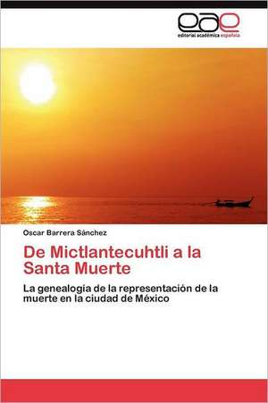 de Mictlantecuhtli a la Santa Muerte: Anexos de Oscar Barrera Sánchez