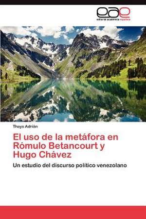 El USO de La Metafora En Romulo Betancourt y Hugo Chavez: Como Se Comunican? de Thays Adrián