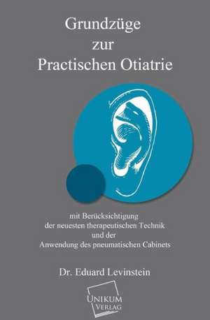 Grundzüge zur practischen Otiatrie de Eduard Levinstein